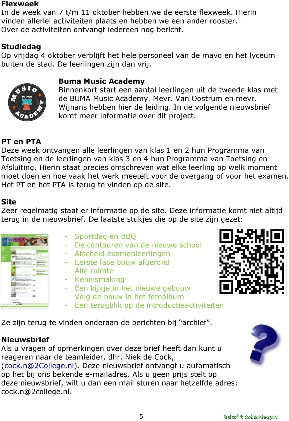 Buma Music Academy Binnenkort start een aantal leerlingen uit de tweede klas met de BUMA Music Academy. Mevr. Van Oostrum en mevr. Wijnans hebben hier de leiding.