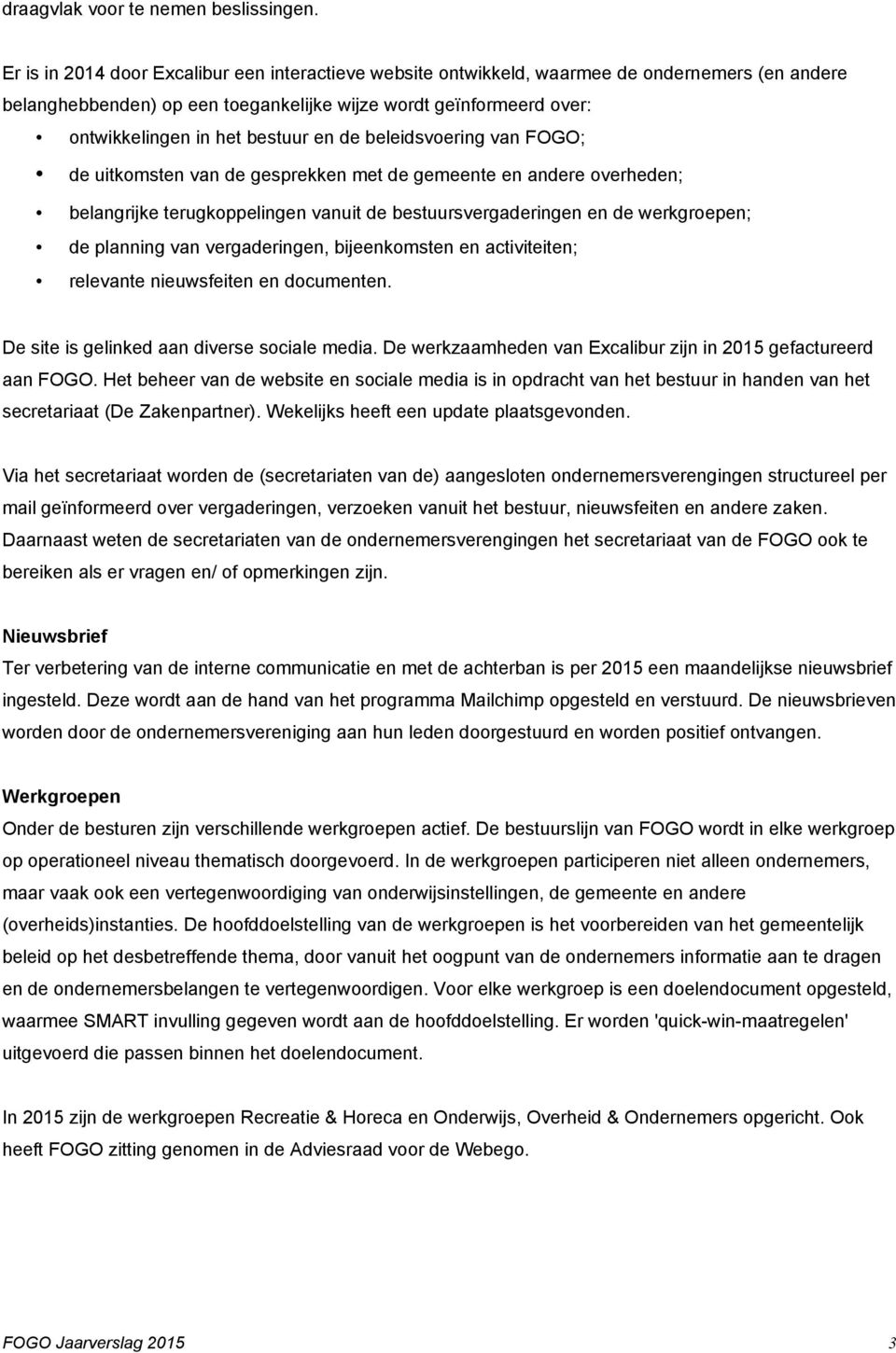 en de beleidsvoering van FOGO; de uitkomsten van de gesprekken met de gemeente en andere overheden; belangrijke terugkoppelingen vanuit de bestuursvergaderingen en de werkgroepen; de planning van