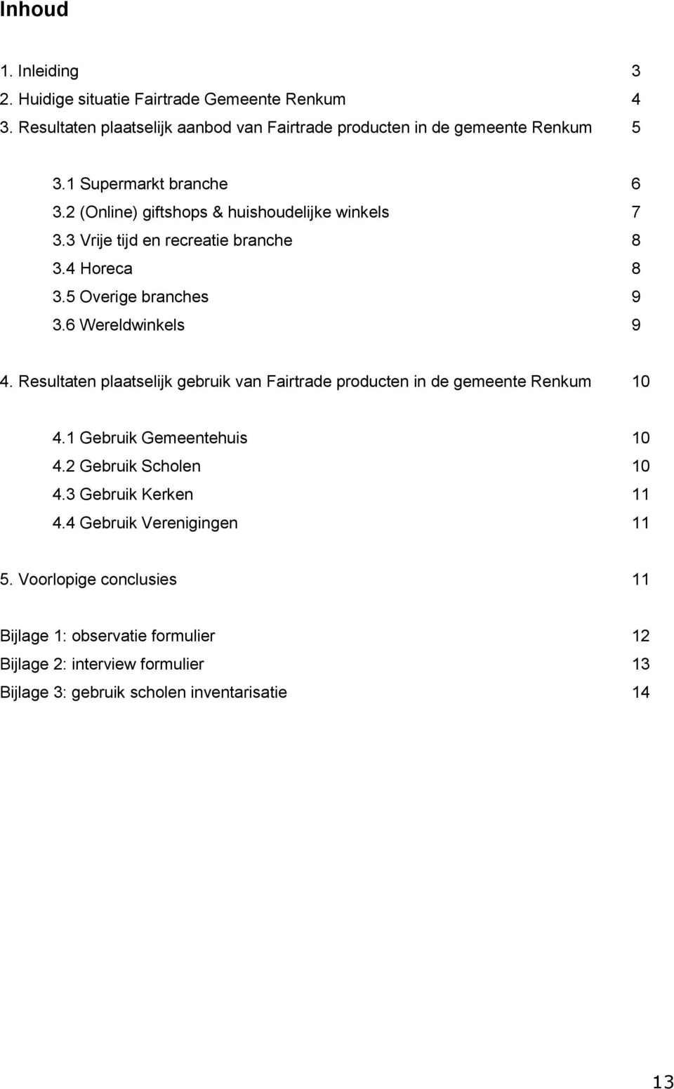 6 Wereldwinkels 9 4. Resultaten plaatselijk gebruik van Fairtrade producten in de gemeente Renkum 10 4.1 Gebruik Gemeentehuis 10 4.2 Gebruik Scholen 10 4.