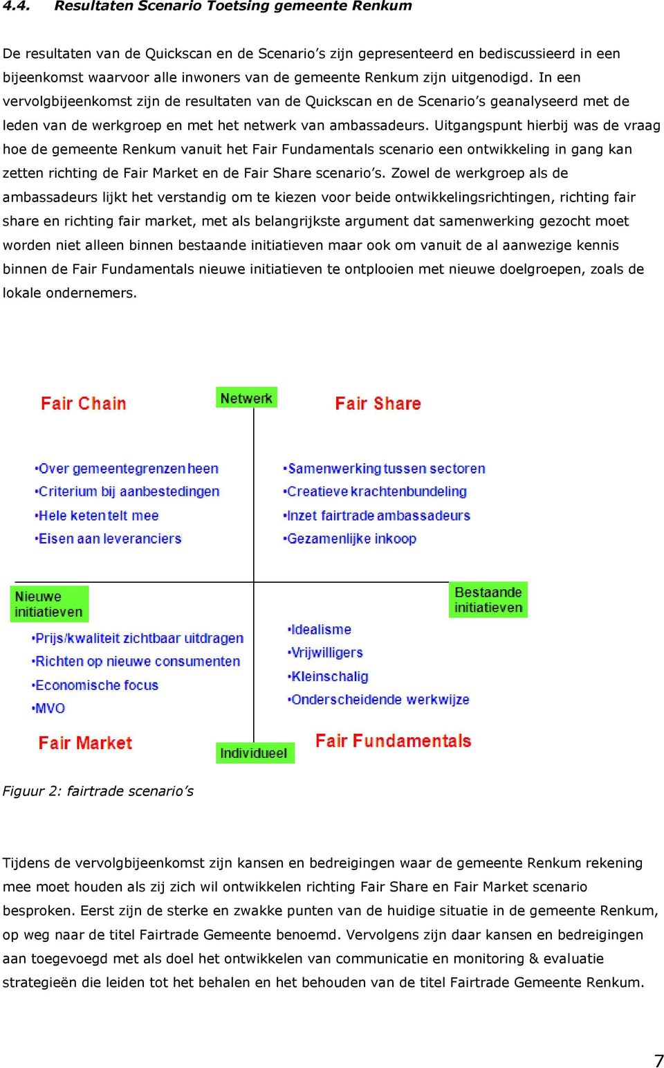 Uitgangspunt hierbij was de vraag hoe de gemeente Renkum vanuit het Fair Fundamentals scenario een ontwikkeling in gang kan zetten richting de Fair Market en de Fair Share scenario s.