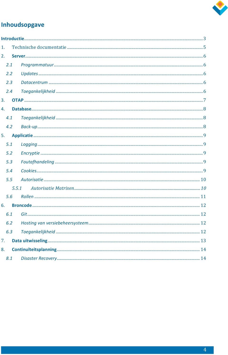 .. 9 5.4 Cookies... 9 5.5 Autorisatie... 10 5.5.1 Autorisatie Matrixen... 10 5.6 Rollen... 11 6. Broncode... 12 6.1 Git... 12 6.2 Hosting van versiebeheersysteem.