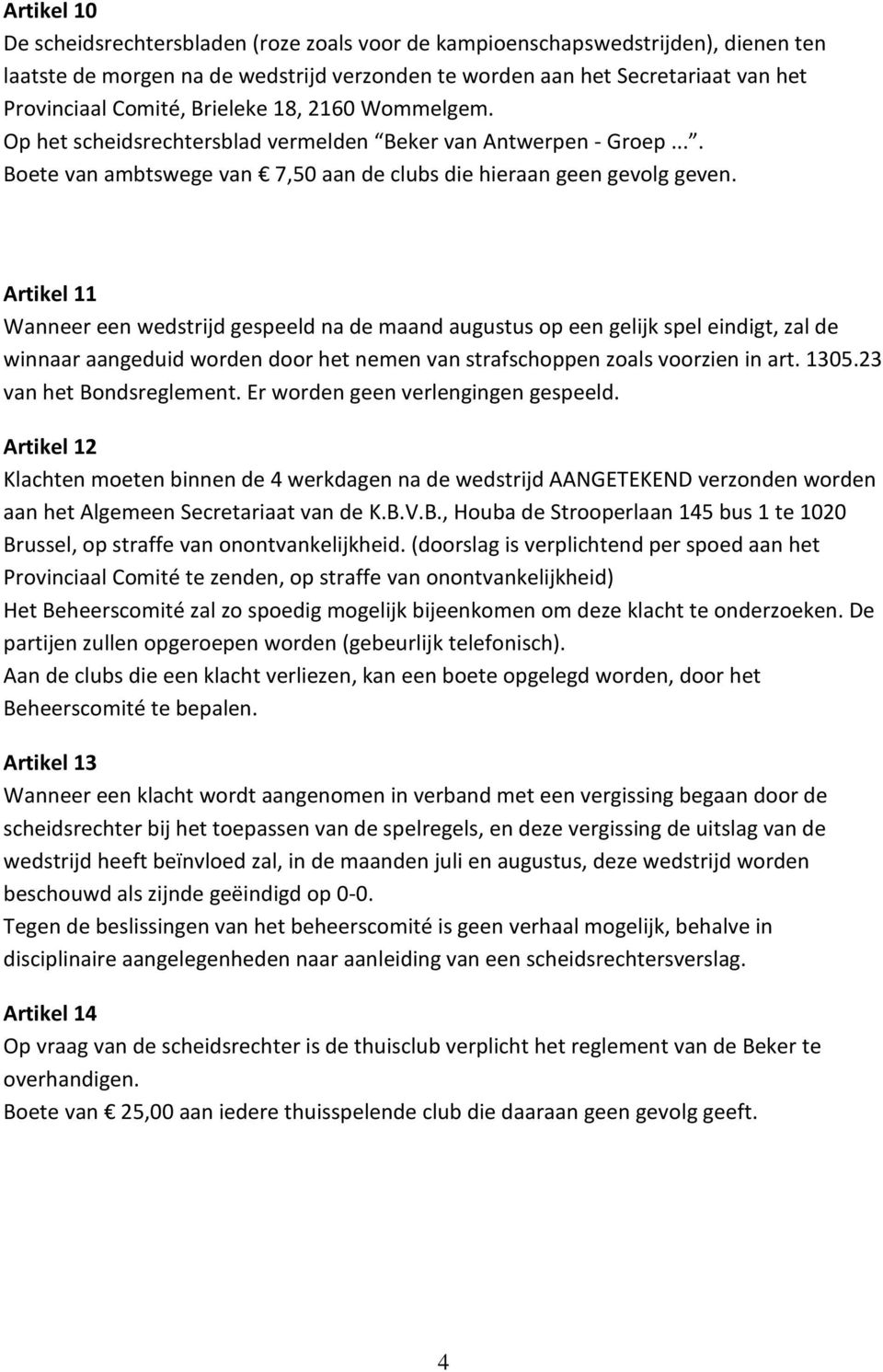 Artikel 11 Wanneer een wedstrijd gespeeld na de maand augustus op een gelijk spel eindigt, zal de winnaar aangeduid worden door het nemen van strafschoppen zoals voorzien in art. 1305.