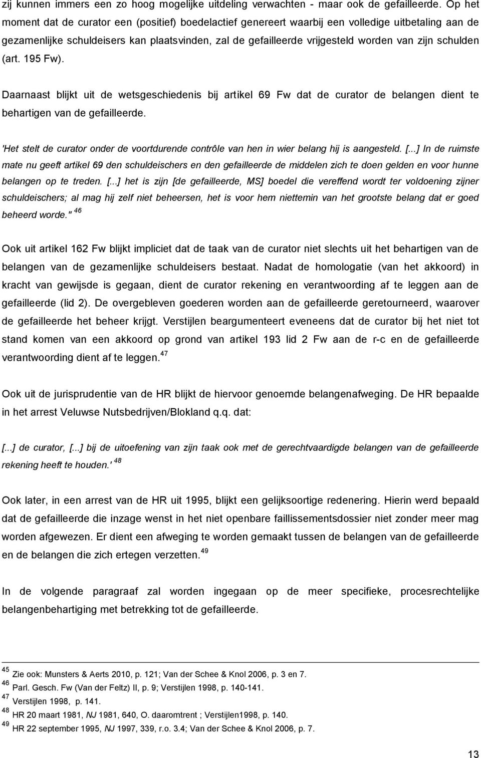 schulden (art. 195 Fw). Daarnaast blijkt uit de wetsgeschiedenis bij artikel 69 Fw dat de curator de belangen dient te behartigen van de gefailleerde.