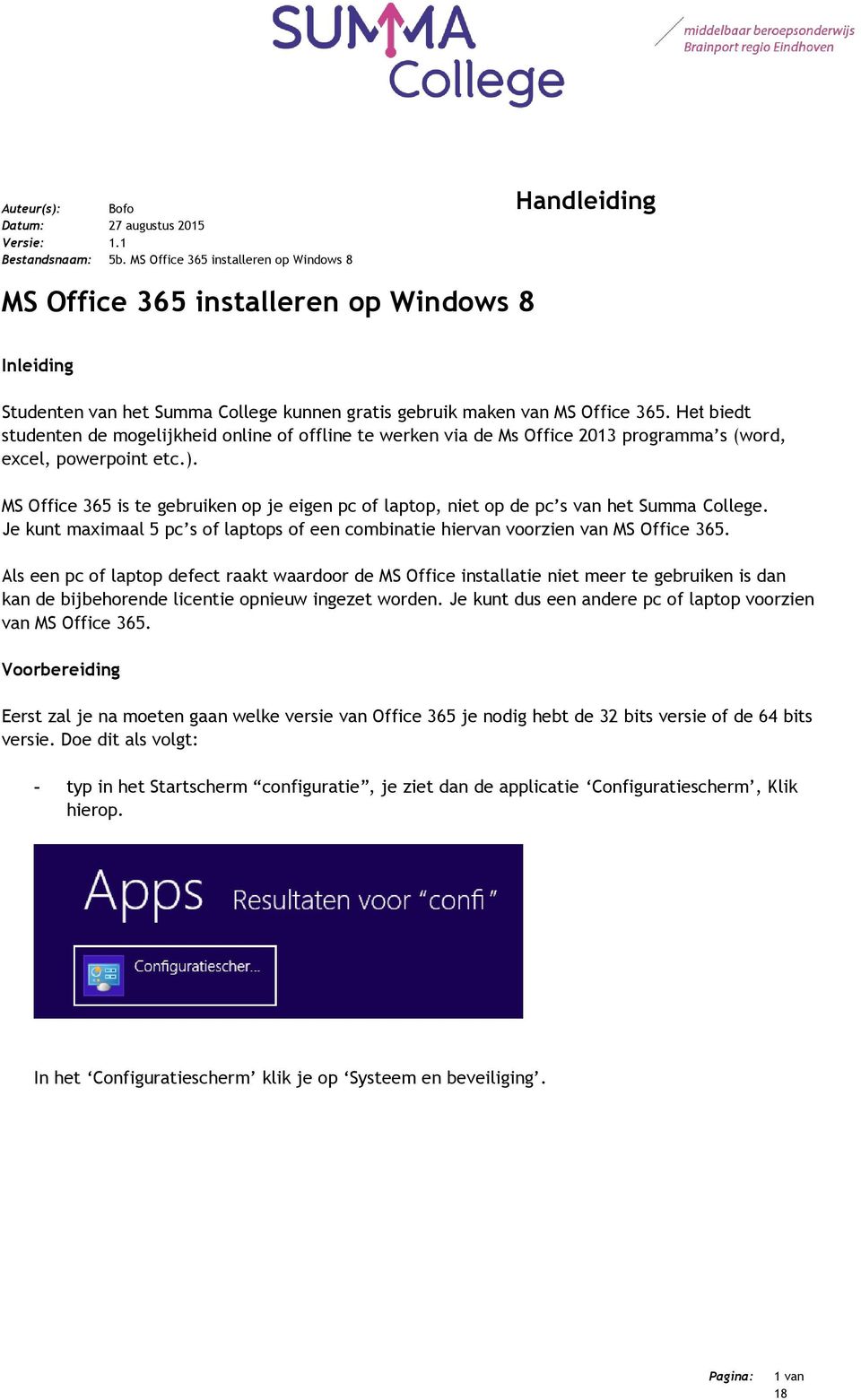 MS Office 365 is te gebruiken op je eigen pc of laptop, niet op de pc s van het Summa College. Je kunt maximaal 5 pc s of laptops of een combinatie hiervan voorzien van MS Office 365.