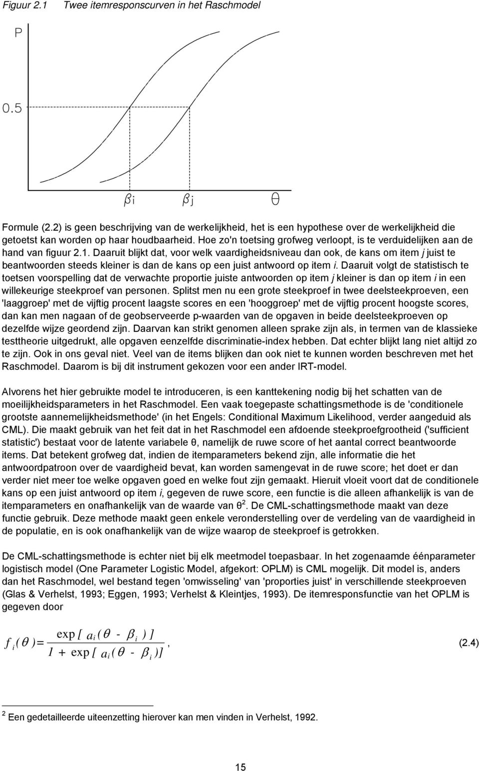 Daaruit blijkt dat, voor welk vaardigheidsniveau dan ook, de kans om item j juist te beantwoorden steeds kleiner is dan de kans op een juist antwoord op item i.