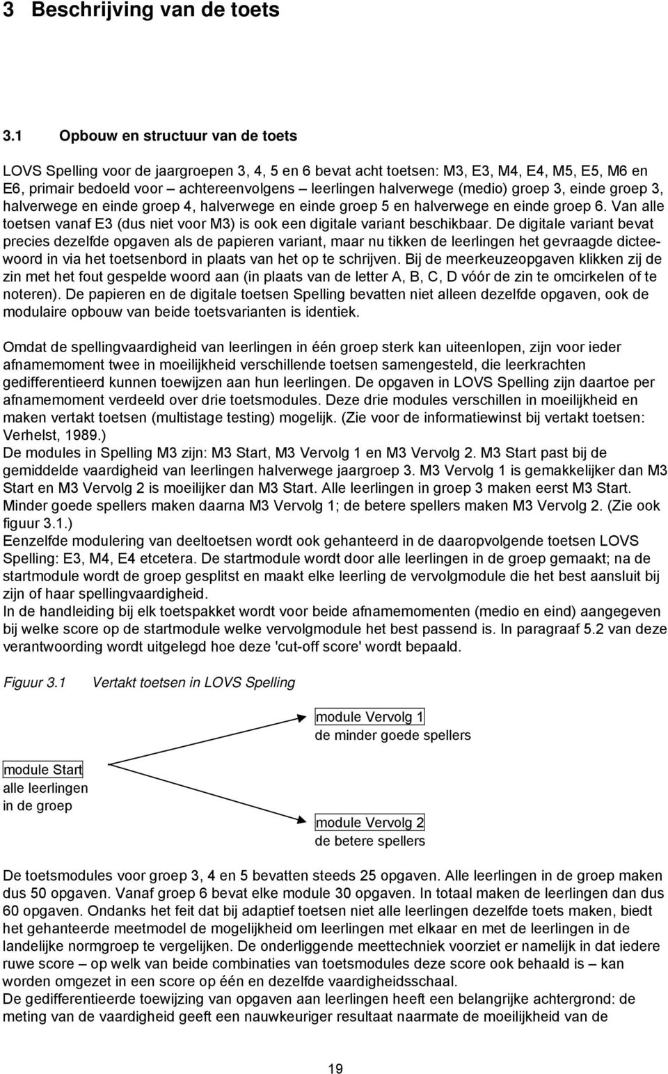 (medio) groep 3, einde groep 3, halverwege en einde groep 4, halverwege en einde groep 5 en halverwege en einde groep 6.