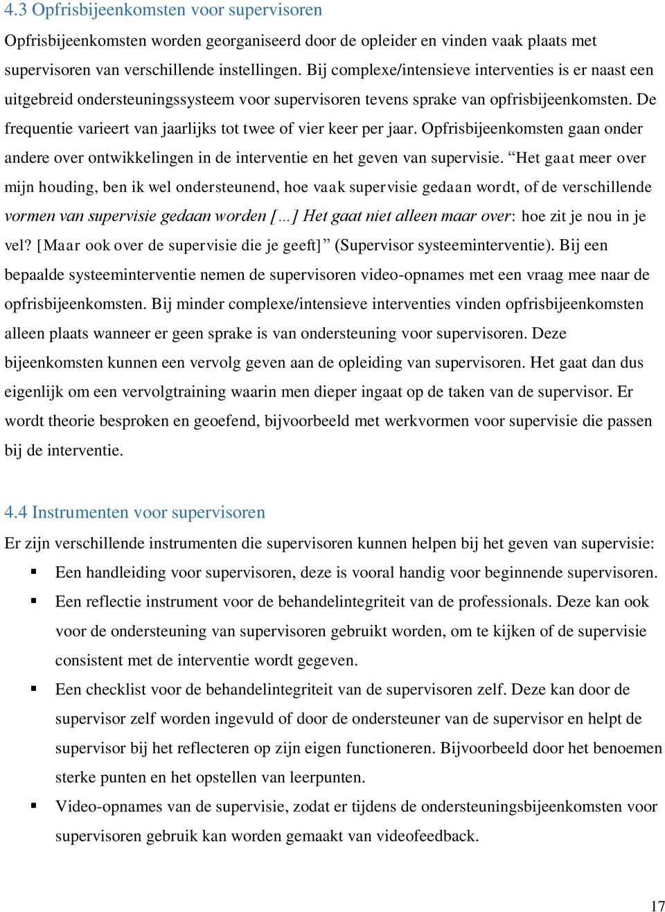 De frequentie varieert van jaarlijks tot twee of vier keer per jaar. Opfrisbijeenkomsten gaan onder andere over ontwikkelingen in de interventie en het geven van supervisie.