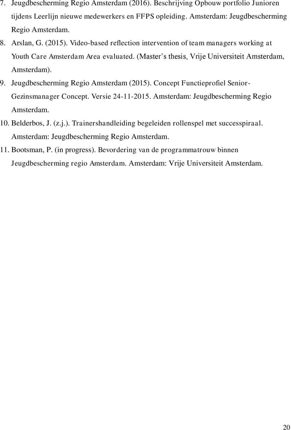 Jeugdbescherming Regio Amsterdam (2015). Concept Functieprofiel Senior- Gezinsmanager Concept. Versie 24-11-2015. Amsterdam: Jeugdbescherming Regio Amsterdam. 10. Belderbos, J. (z.j.). Trainershandleiding begeleiden rollenspel met successpiraal.