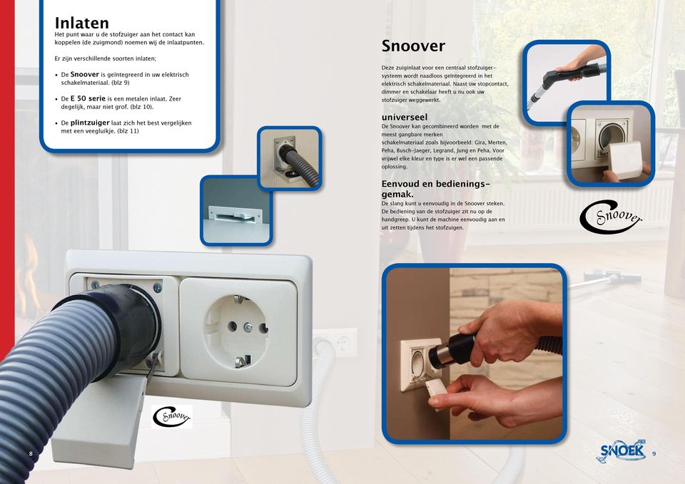De plintzuiger laat zich het best vergelijken met een veegluikje. (blz 11) Snoover Deze zuiginlaat voor een centraal stofzuigersysteem wordt naadloos geïntegreerd in het elektrisch schakelmateriaal.