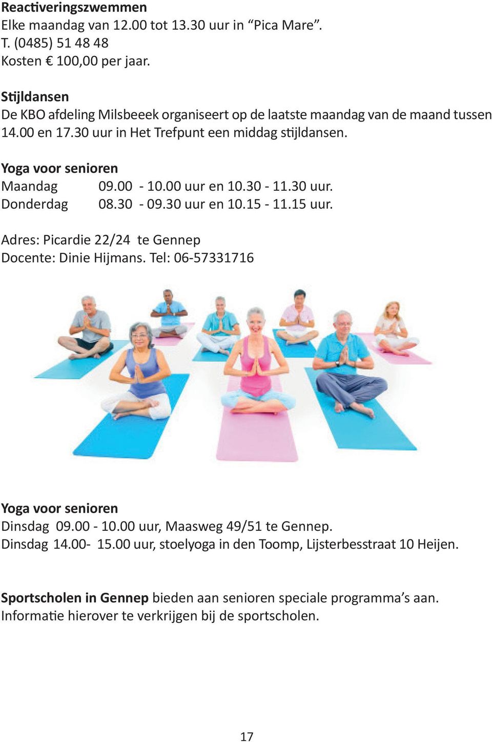 Yoga voor senioren Maandag 09.00-10.00 uur en 10.30-11.30 uur. Donderdag 08.30-09.30 uur en 10.15-11.15 uur. Adres: Picardie 22/24 te Gennep Docente: Dinie Hijmans.