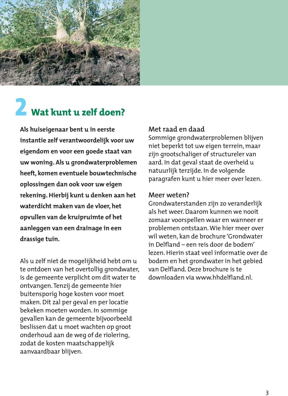 Hierbij kunt u denken aan het waterdicht maken van de vloer, het opvullen van de kruipruimte of het aanleggen van een drainage in een drassige tuin.