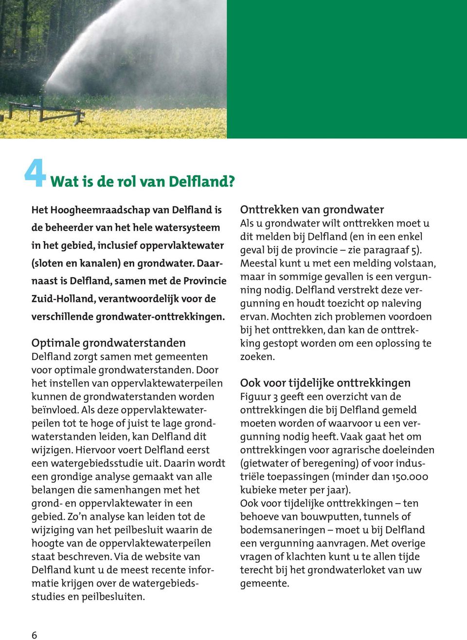 Optimale grondwaterstanden Delfland zorgt samen met gemeenten voor optimale grondwaterstanden. Door het instellen van oppervlaktewaterpeilen kunnen de grondwaterstanden worden beïnvloed.