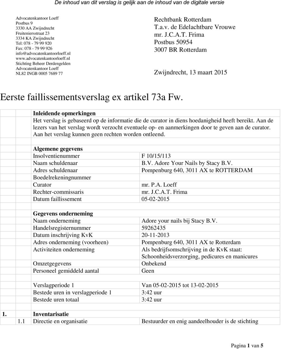 J.C.A.T. Frima Postbus 50954 3007 BR Rotterdam Zwijndrecht, 13 maart 2015 Eerste faillissementsverslag ex artikel 73a Fw.