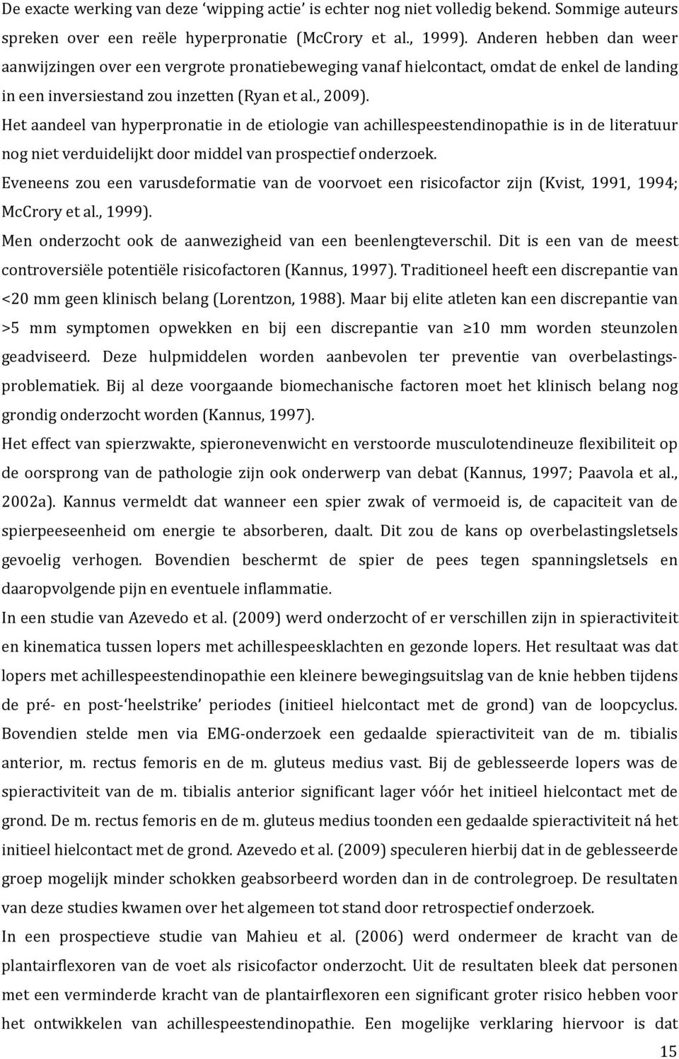 Het aandeel van hyperpronatie in de etiologie van achillespeestendinopathie is in de literatuur nog niet verduidelijkt door middel van prospectief onderzoek.