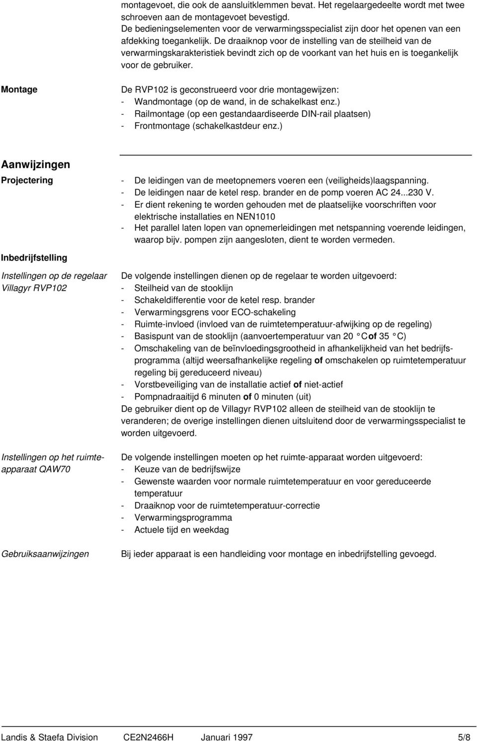 De draaiknop voor de instelling van de steilheid van de verwarmingskarakteristiek bevindt zich op de voorkant van het huis en is toegankelijk voor de gebruiker.