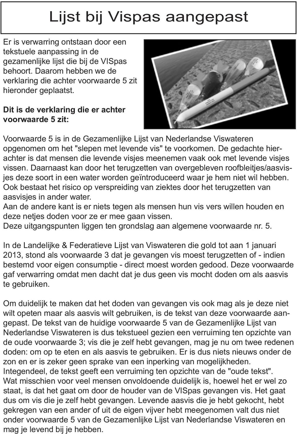 Dit is de verklaring die er achter voorwaarde 5 zit: Voorwaarde 5 is in de Gezamenlijke Lijst van Nederlandse Viswateren opgenomen om het "slepen met levende vis" te voorkomen.