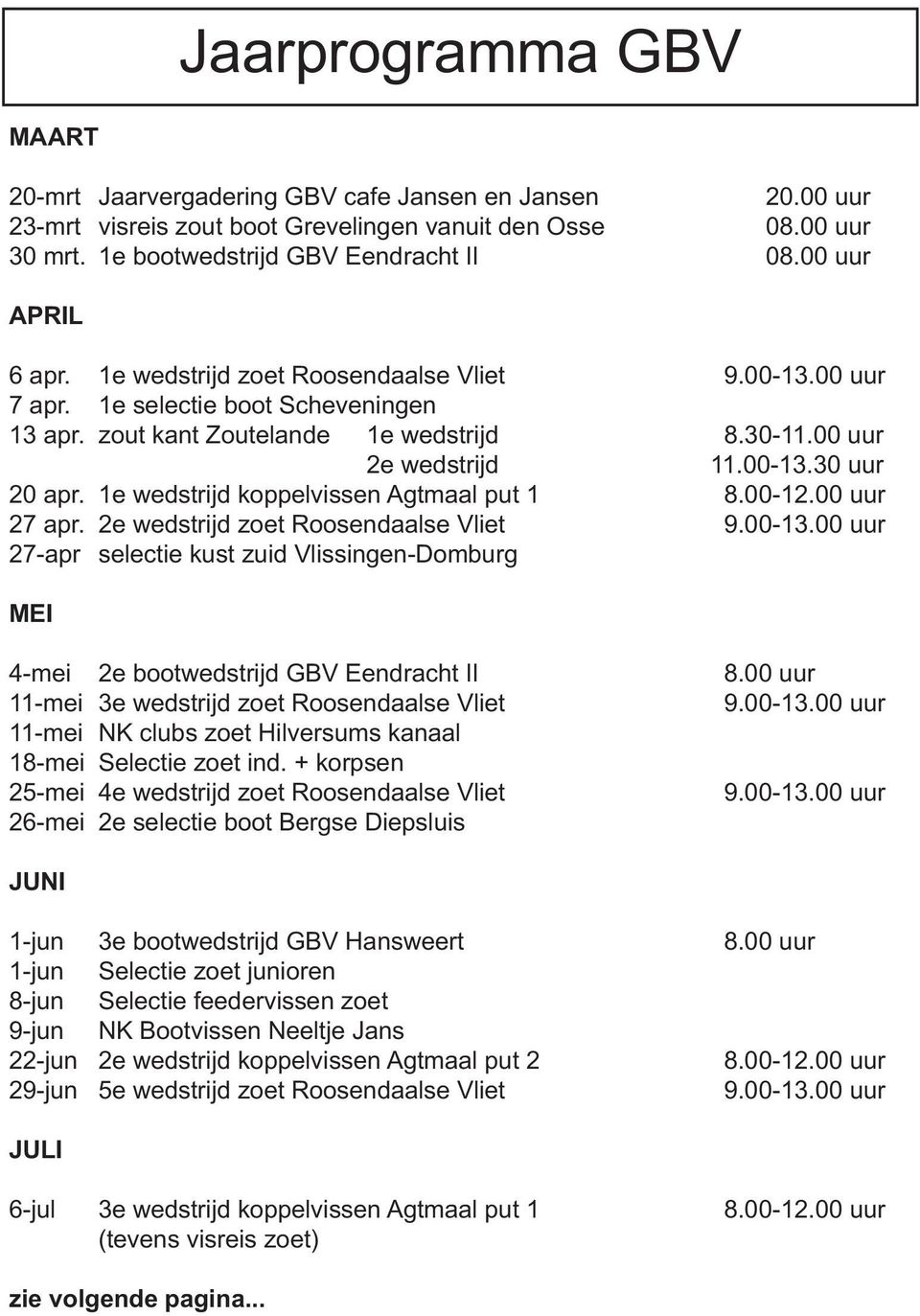 1e wedstrijd koppelvissen Agtmaal put 1 8.00-12.00 uur 27 apr. 2e wedstrijd zoet Roosendaalse Vliet 9.00-13.