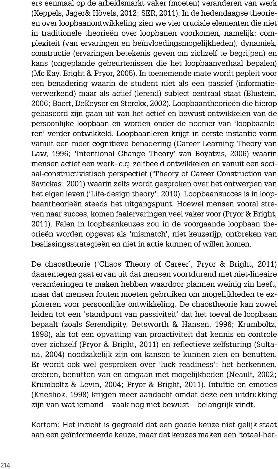 beïnvloedingsmogelijkheden), dynamiek, constructie (ervaringen betekenis geven om zichzelf te begrijpen) en kans (ongeplande gebeurtenissen die het loopbaanverhaal bepalen) (Mc Kay, Bright & Pryor,