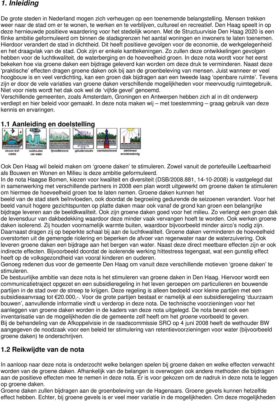 Met de Structuurvisie Den Haag 2020 is een flinke ambitie geformuleerd om binnen de stadsgrenzen het aantal woningen en inwoners te laten toenemen. Hierdoor verandert de stad in dichtheid.