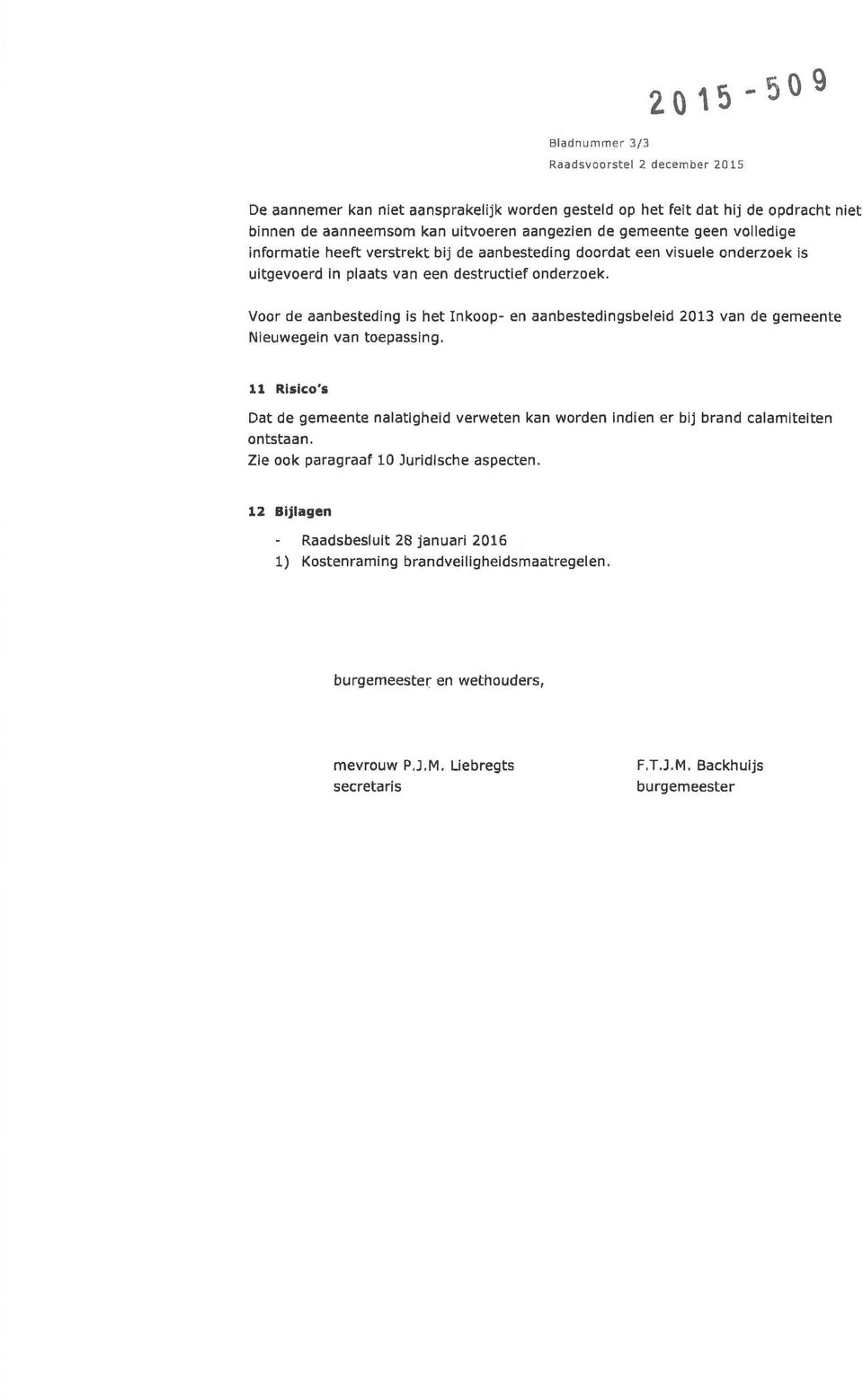 Voor de aanbesteding is het Inkoop- en aanbestedingsbeleid 2013 van de gemeente Nieuwegein van toepassing.
