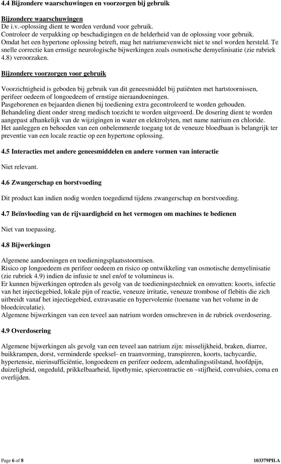 Te snelle correctie kan ernstige neurologische bijwerkingen zoals osmotische demyelinisatie (zie rubriek 4.8) veroorzaken.