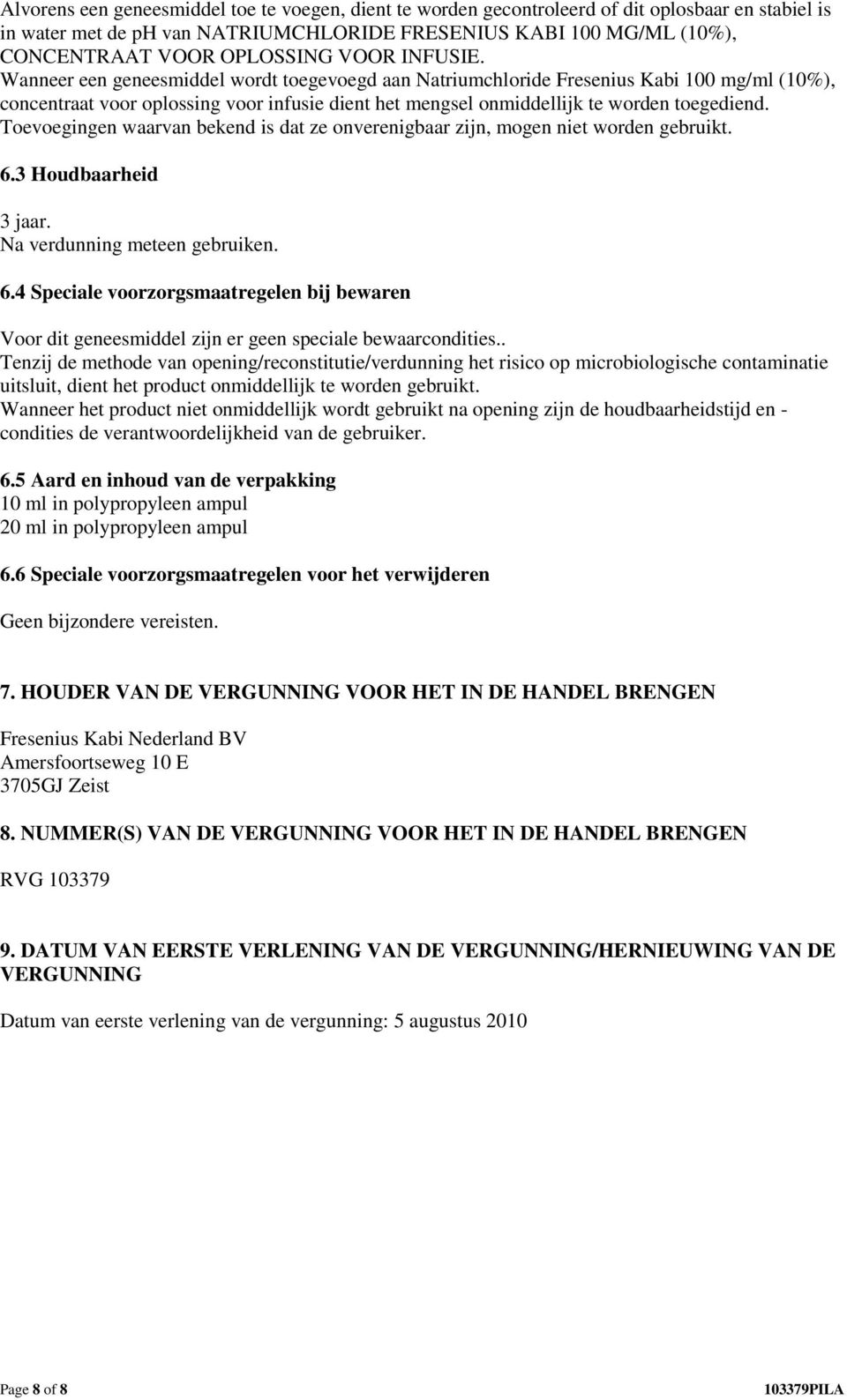 Toevoegingen waarvan bekend is dat ze onverenigbaar zijn, mogen niet worden gebruikt. 6.3 Houdbaarheid 3 jaar. Na verdunning meteen gebruiken. 6.4 Speciale voorzorgsmaatregelen bij bewaren Voor dit geneesmiddel zijn er geen speciale bewaarcondities.