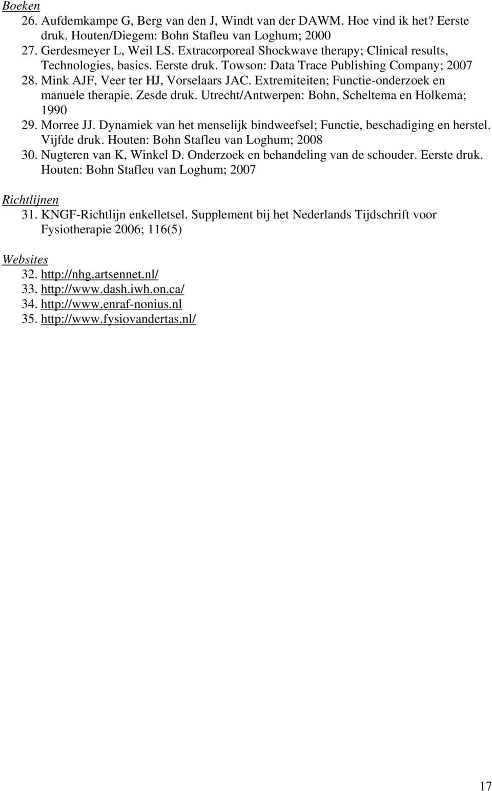 Extremiteiten; Functie-onderzoek en manuele therapie. Zesde druk. Utrecht/Antwerpen: Bohn, Scheltema en Holkema; 1990 29. Morree JJ.