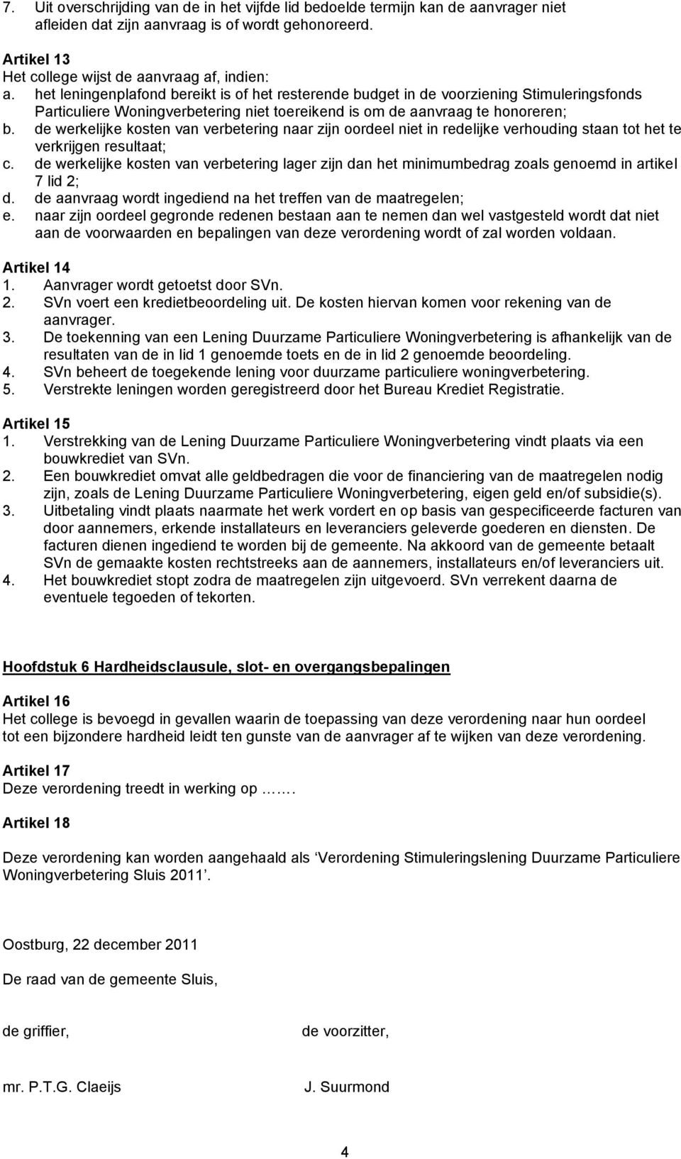 de werkelijke kosten van verbetering naar zijn oordeel niet in redelijke verhouding staan tot het te verkrijgen resultaat; c.