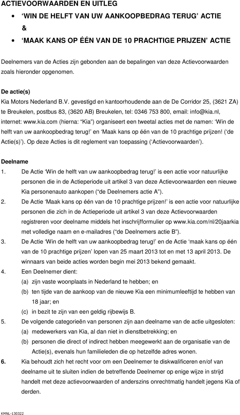 gevestigd en kantoorhoudende aan de De Corridor 25, (3621 ZA) te Breukelen, postbus 83, (3620 AB) Breukelen, tel: 0346 753 800, email: info@kia.