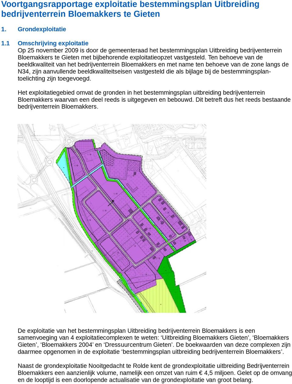 Ten behoeve van de beeldkwaliteit van het bedrijventerrein Bloemakkers en met name ten behoeve van de zone langs de N34, zijn aanvullende beeldkwaliteitseisen vastgesteld die als bijlage bij de