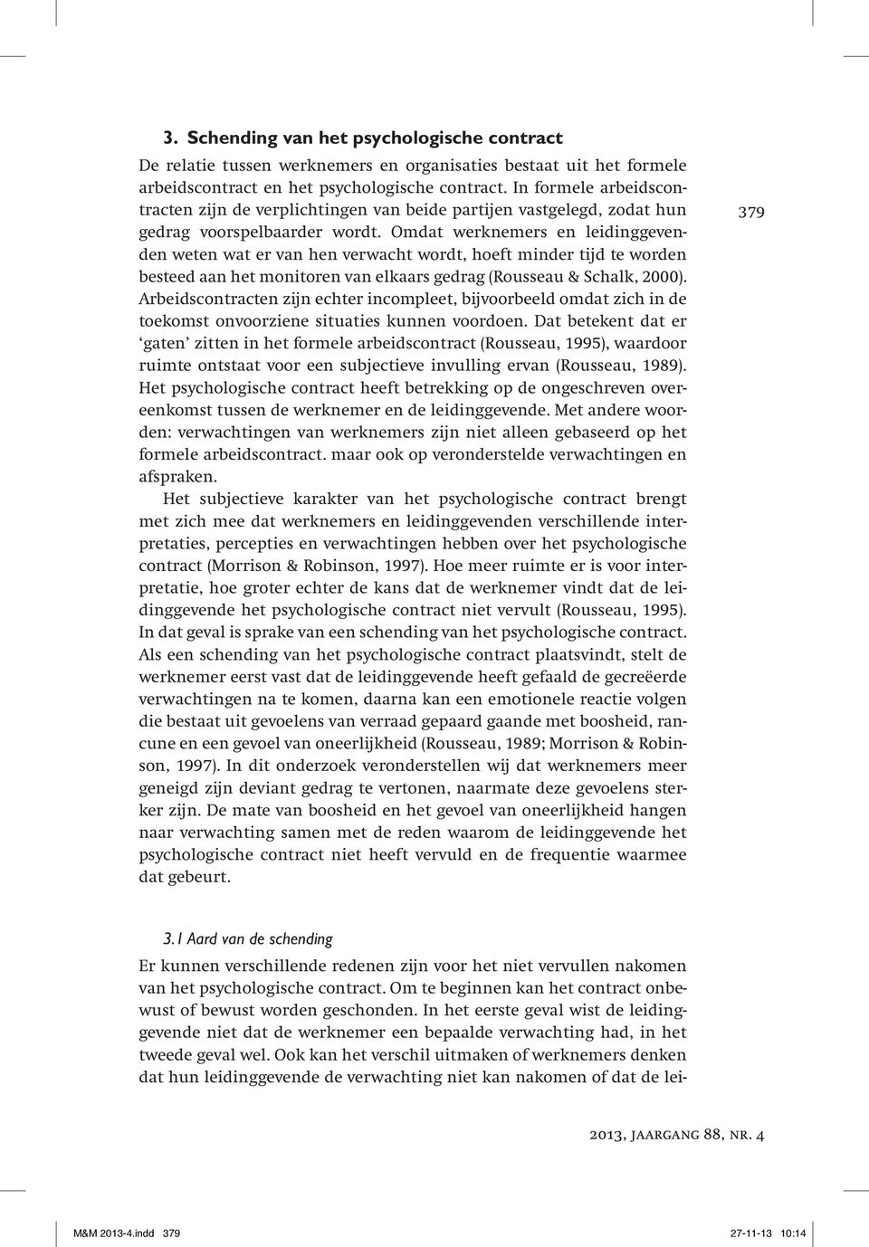 Omdat werknemers en leidinggevenden weten wat er van hen verwacht wordt, hoeft minder tijd te worden besteed aan het monitoren van elkaars gedrag (Rousseau & Schalk, 2000).