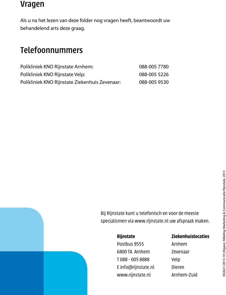 Zevenaar: 088-005 9530 Bij Rijnstate kunt u telefonisch en voor de meeste specialismen via www.rijnstate.nl uw afspraak maken.
