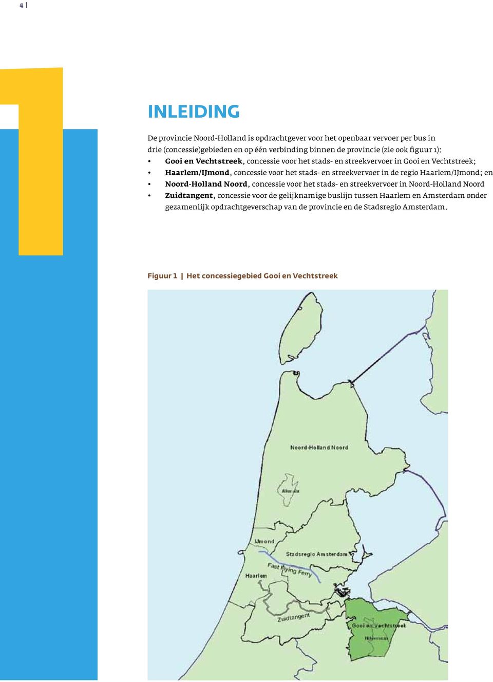 in de regio Haarlem/IJmond; en Noord-Holland Noord, concessie voor het stads- en streekvervoer in Noord-Holland Noord Zuidtangent, concessie voor de gelijknamige