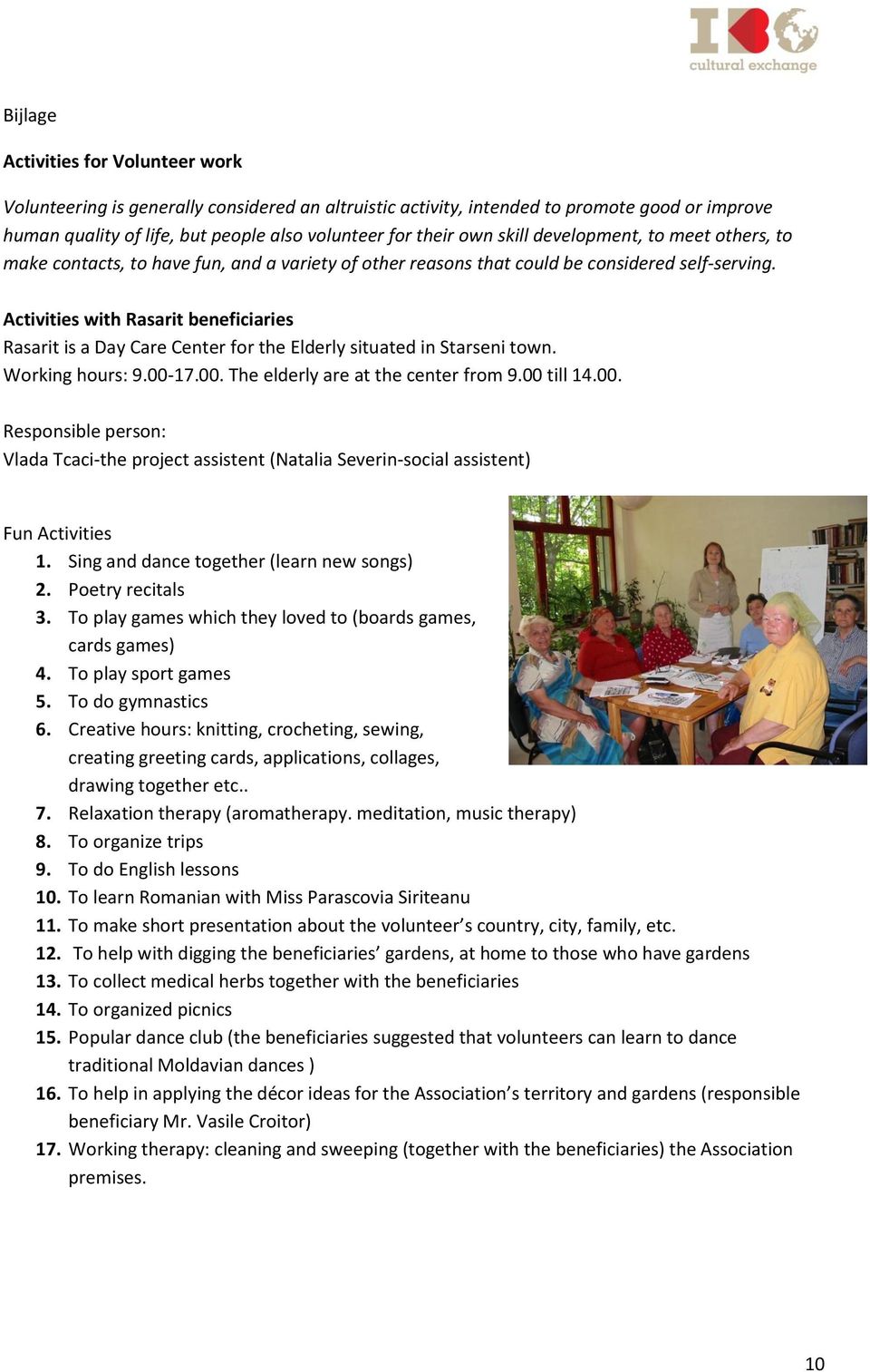 Activities with Rasarit beneficiaries Rasarit is a Day Care Center for the Elderly situated in Starseni town. Working hours: 9.00-