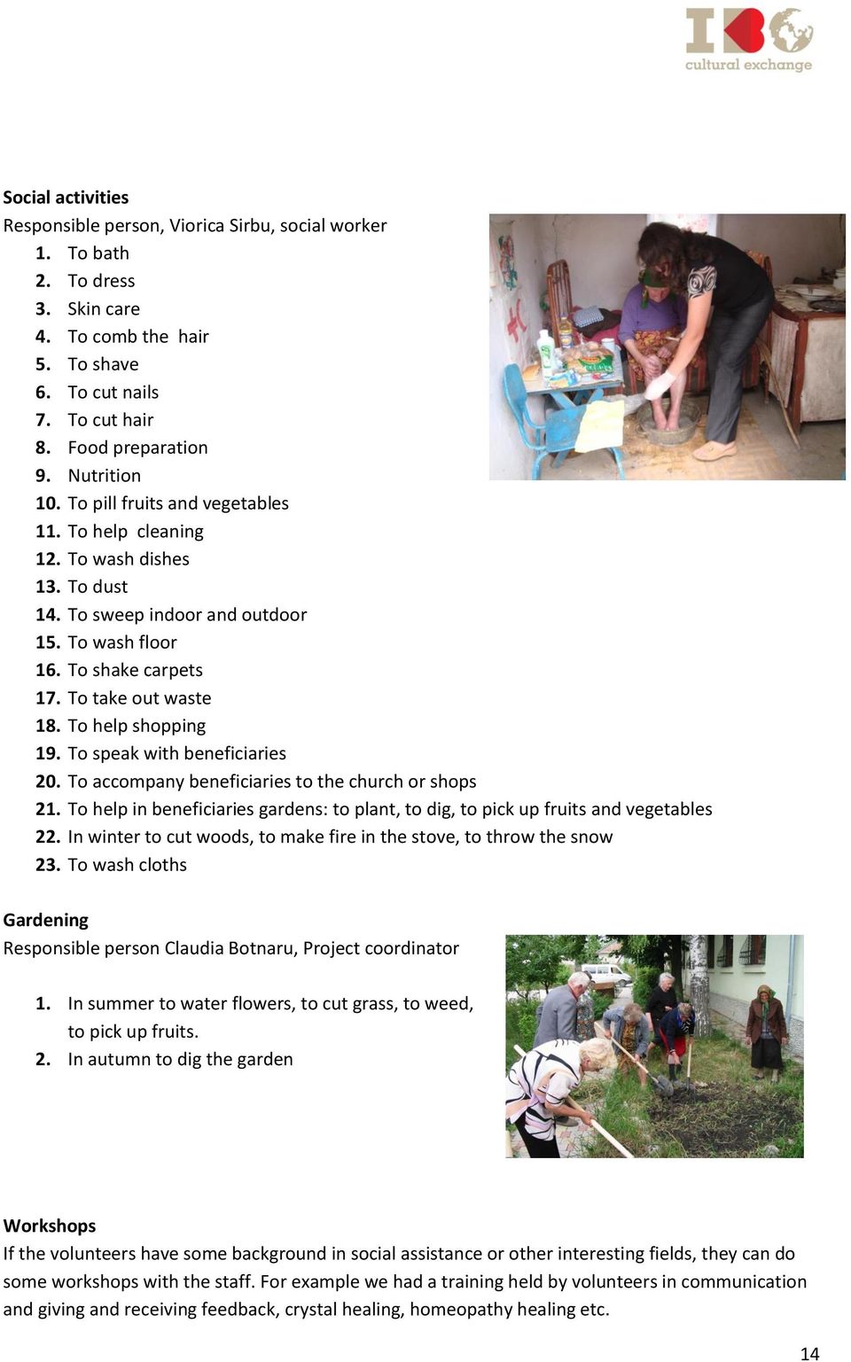 To help shopping 19. To speak with beneficiaries 20. To accompany beneficiaries to the church or shops 21. To help in beneficiaries gardens: to plant, to dig, to pick up fruits and vegetables 22.