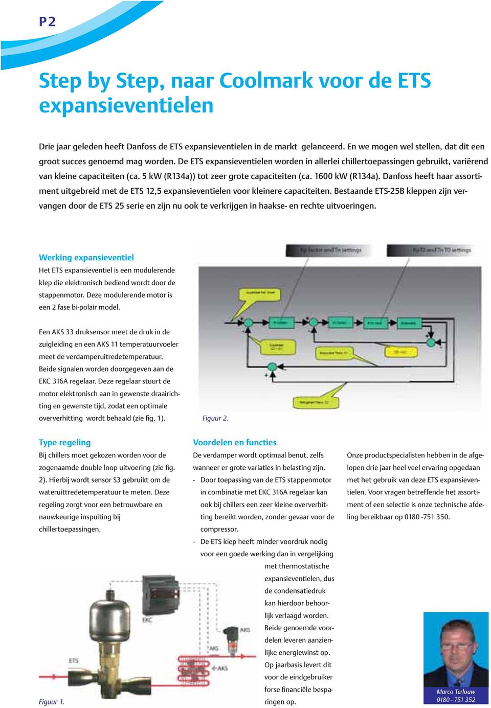 5 kw (R134a)) tot zeer grote capaciteiten (ca. 1600 kw (R134a). Danfoss heeft haar assortiment uitgebreid met de ETS 12,5 expansieventielen voor kleinere capaciteiten.