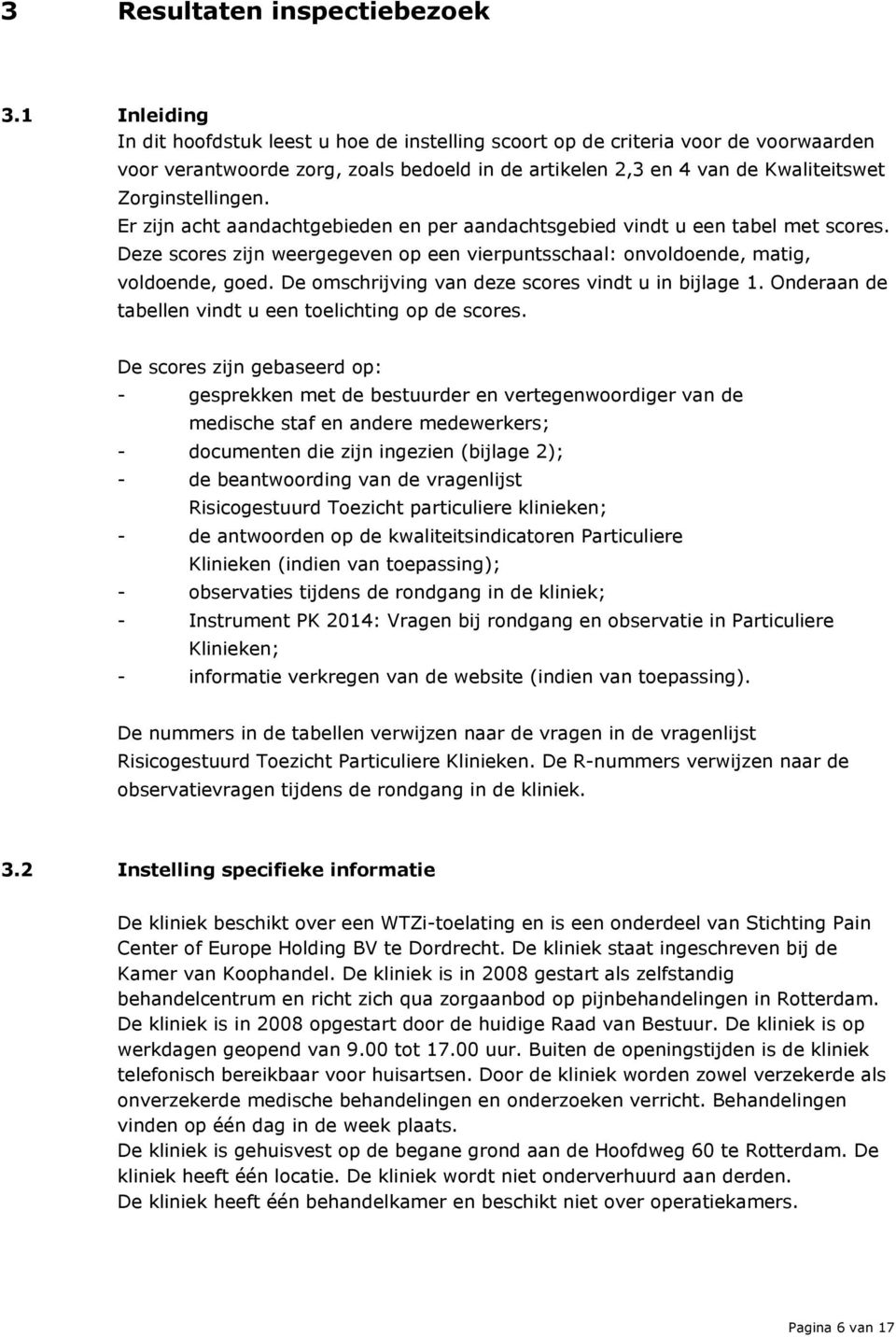 Er zijn acht aandachtgebieden en per aandachtsgebied vindt u een tabel met scores. Deze scores zijn weergegeven op een vierpuntsschaal: onvoldoende, matig, voldoende, goed.