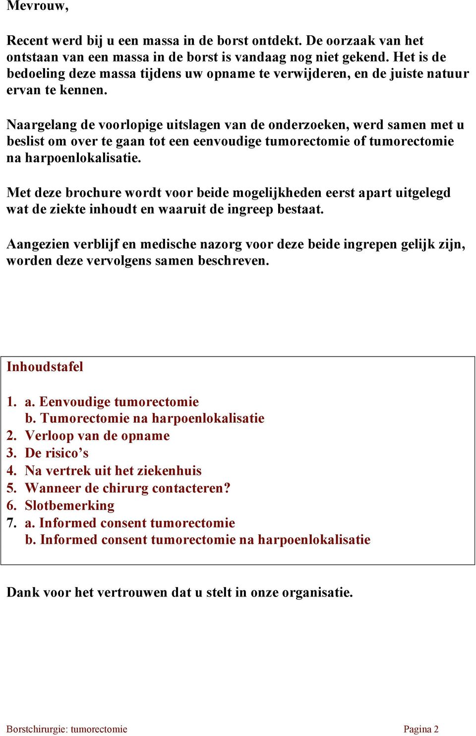 Naargelang de voorlopige uitslagen van de onderzoeken, werd samen met u beslist om over te gaan tot een eenvoudige tumorectomie of tumorectomie na harpoenlokalisatie.