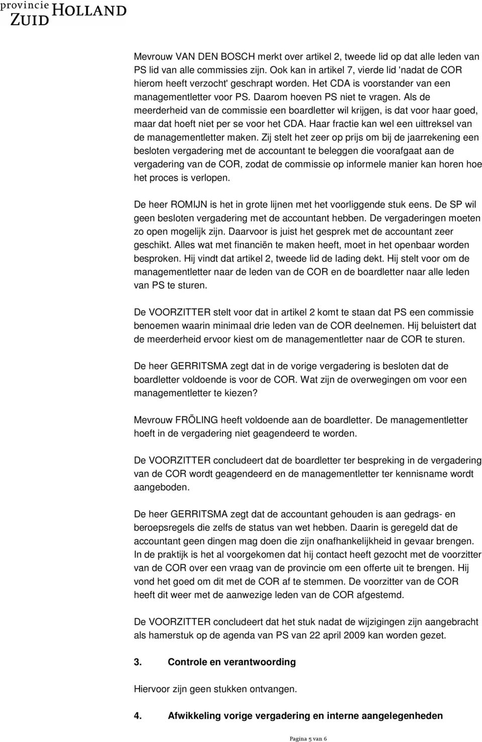 Als de meerderheid van de commissie een boardletter wil krijgen, is dat voor haar goed, maar dat hoeft niet per se voor het CDA. Haar fractie kan wel een uittreksel van de managementletter maken.