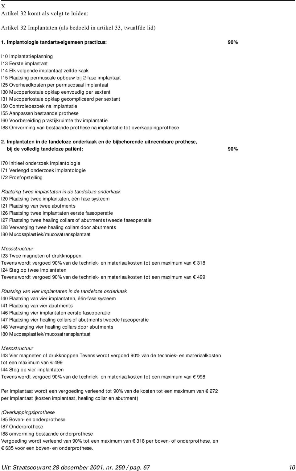 Overheadkosten per permucosaal implantaat I30 Mucoperiostale opklap eenvoudig per sextant I31 Mucoperiostale opklap gecompliceerd per sextant I50 Controlebezoek na implantatie I55 Aanpassen bestaande