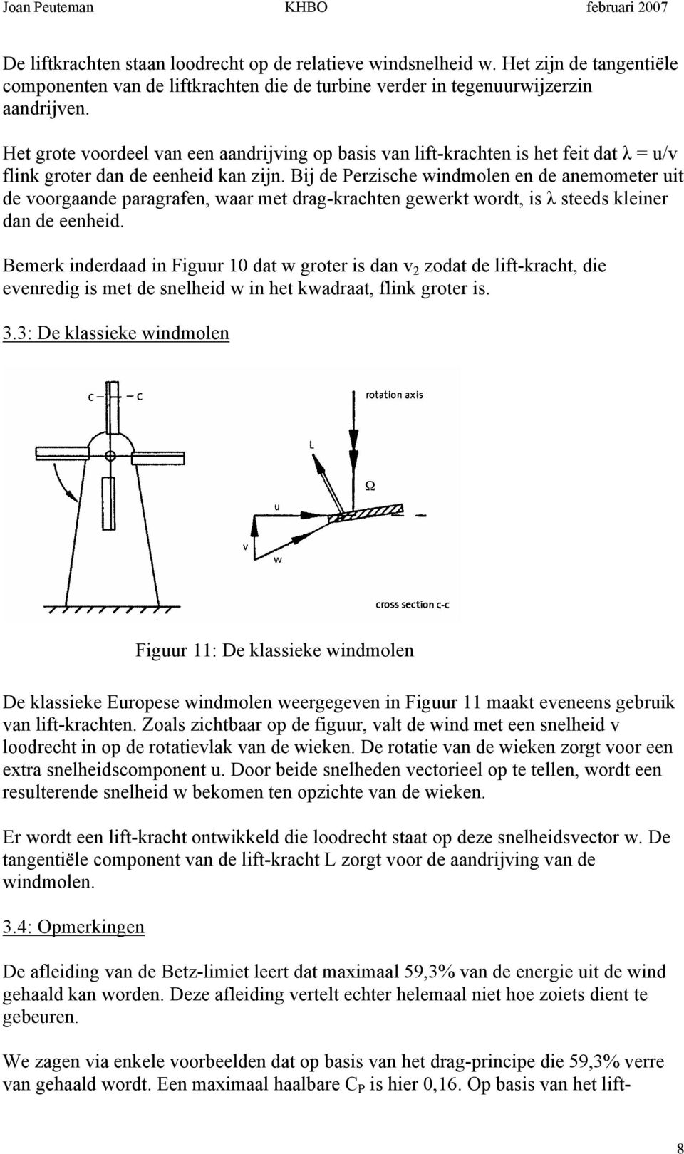 Het grote oordeel an een aandrijing op basis an lift-krachten is het feit dat λ u/ flink groter dan de eenheid kan zijn.