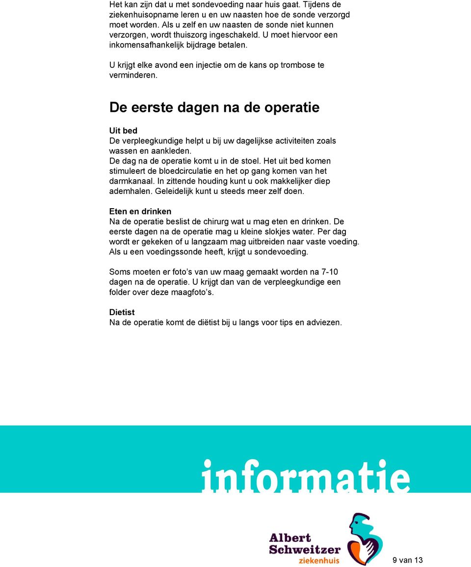 U krijgt elke avond een injectie om de kans op trombose te verminderen. De eerste dagen na de operatie Uit bed De verpleegkundige helpt u bij uw dagelijkse activiteiten zoals wassen en aankleden.