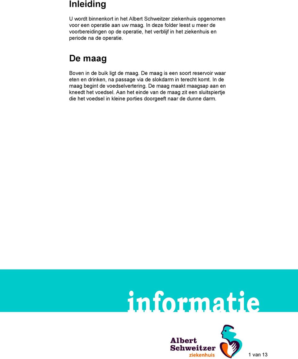 De maag Boven in de buik ligt de maag. De maag is een soort reservoir waar eten en drinken, na passage via de slokdarm in terecht komt.