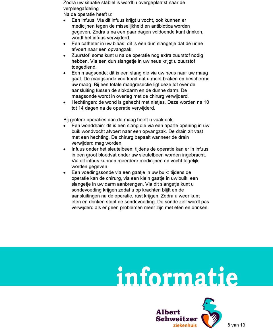 Zodra u na een paar dagen voldoende kunt drinken, wordt het infuus verwijderd. Een catheter in uw blaas: dit is een dun slangetje dat de urine afvoert naar een opvangzak.