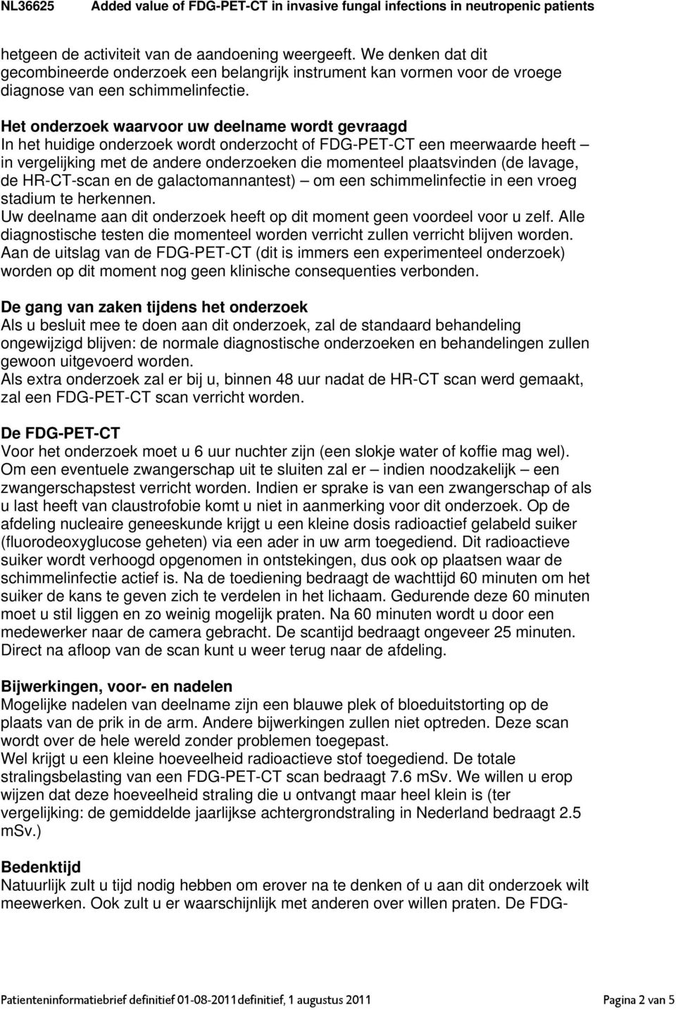 lavage, de HR-CT-scan en de galactomannantest) om een schimmelinfectie in een vroeg stadium te herkennen. Uw deelname aan dit onderzoek heeft op dit moment geen voordeel voor u zelf.