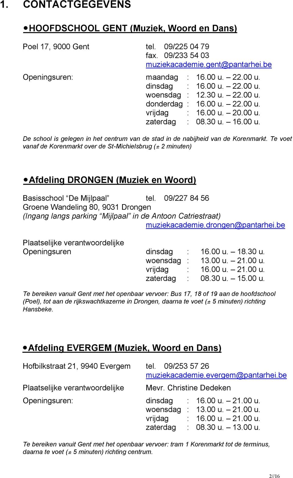 Te voet vanaf de Korenmarkt over de St-Michielsbrug (± 2 minuten) Afdeling DRONGEN (Muziek en Woord) Basisschool De Mijlpaal tel.