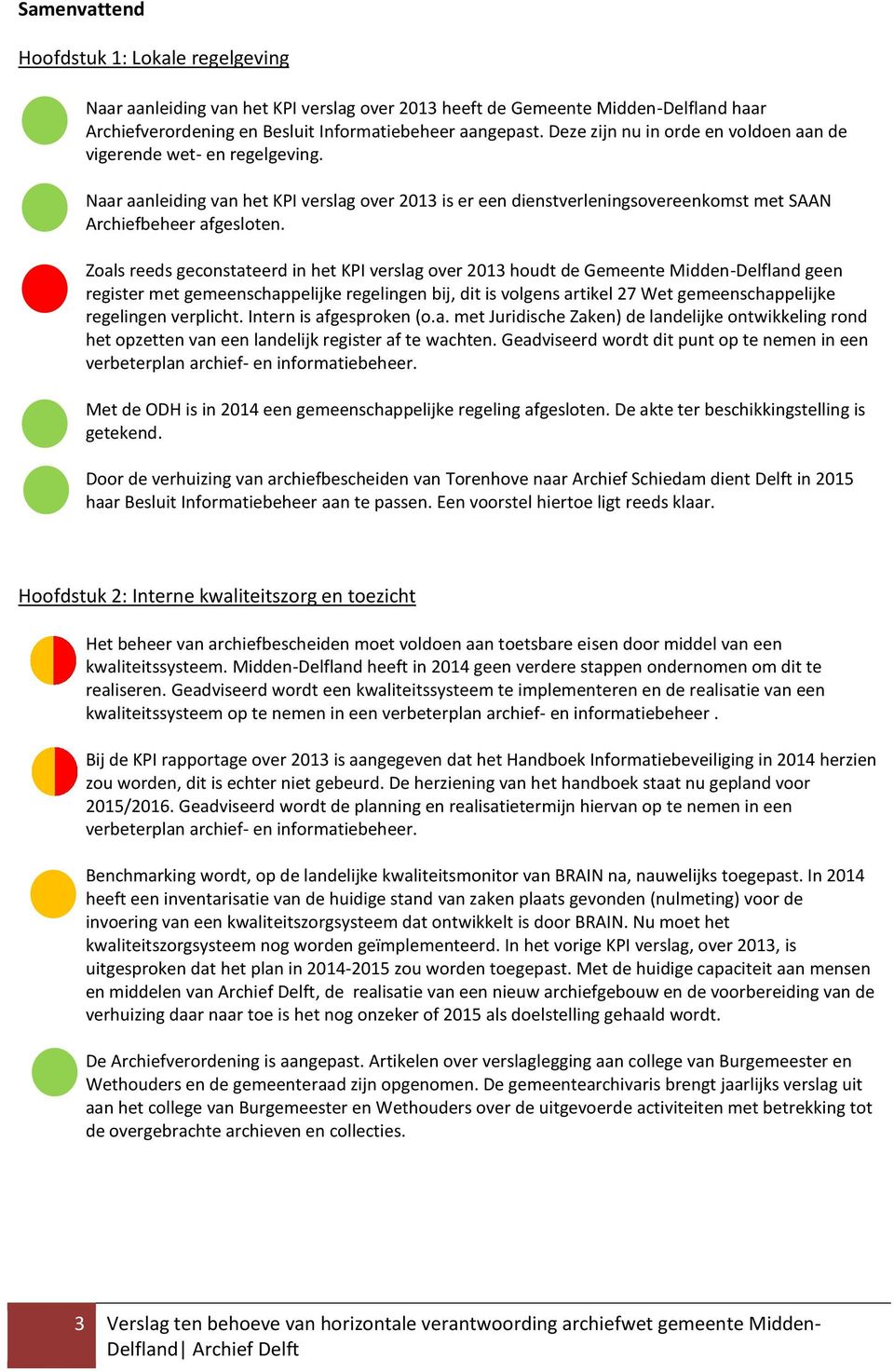 Zoals reeds geconstateerd in het KPI verslag over 2013 houdt de Gemeente Midden-Delfland geen register met gemeenschappelijke regelingen bij, dit is volgens artikel 27 Wet gemeenschappelijke