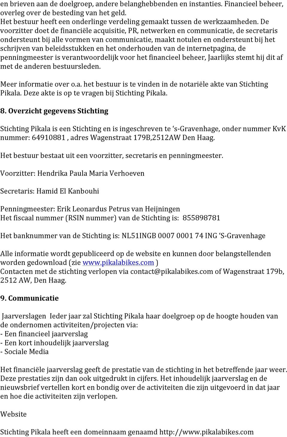 De voorzitter doet de financiële acquisitie, PR, netwerken en communicatie, de secretaris ondersteunt bij alle vormen van communicatie, maakt notulen en ondersteunt bij het schrijven van