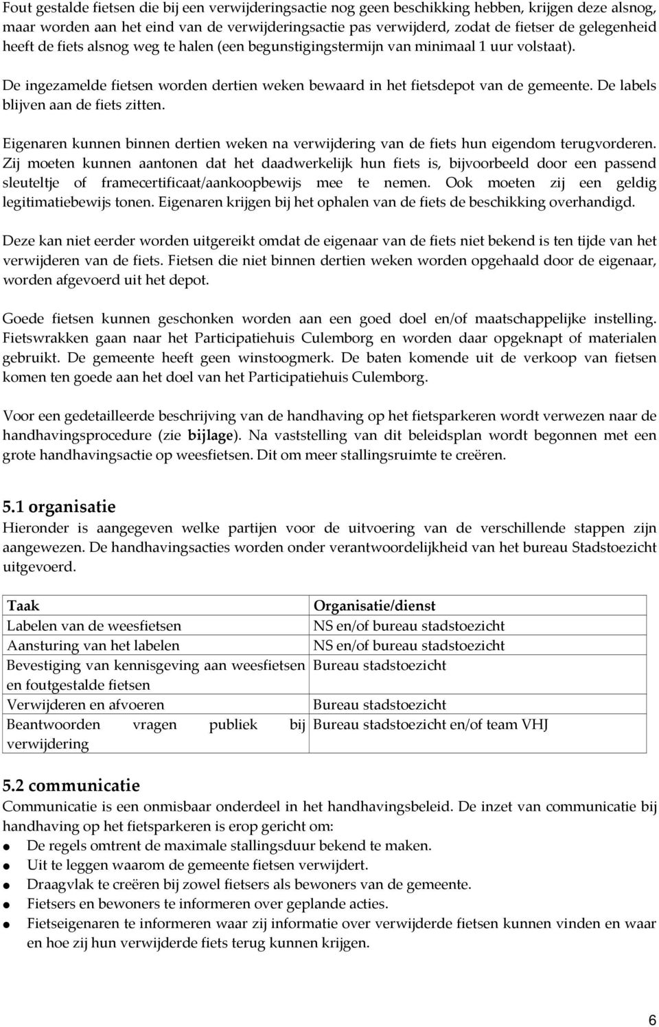 De labels blijven aan de fiets zitten. Eigenaren kunnen binnen dertien weken na verwijdering van de fiets hun eigendom terugvorderen.