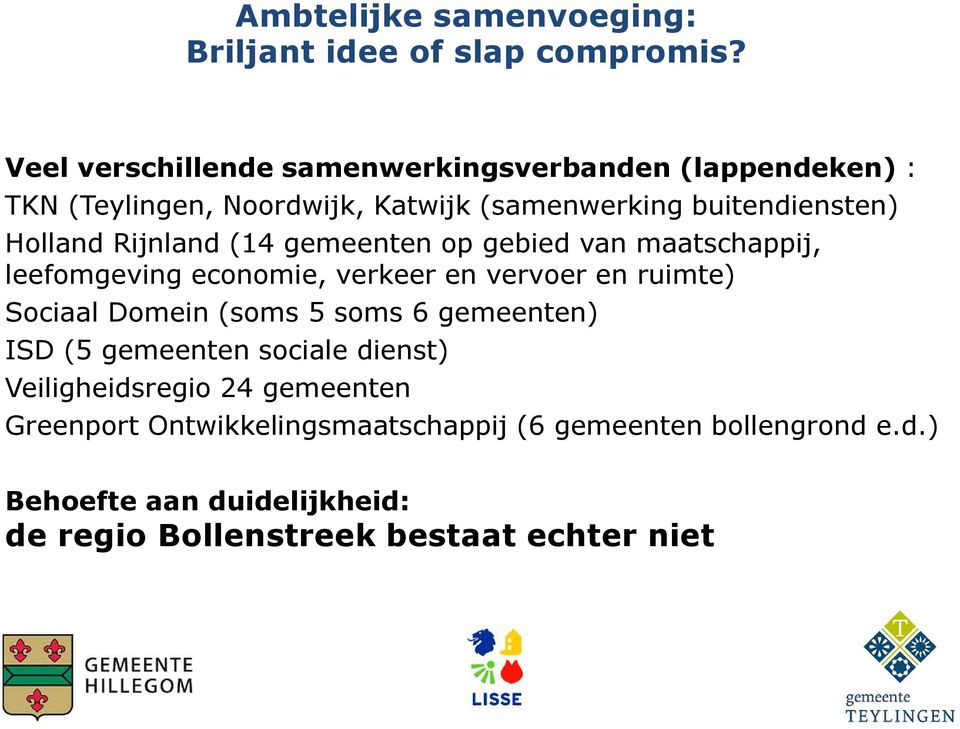 en ruimte) Sociaal Domein (soms 5 soms 6 gemeenten) ISD (5 gemeenten sociale dienst) Veiligheidsregio 24 gemeenten